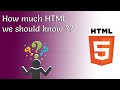 How much HTML should be learnt to get started with creating websites.