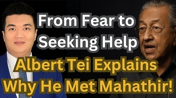 From Fear to Seeking Help: Albert Tei Explains Why He Met Mahathir!