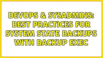 DevOps & SysAdmins: Best practices for system state backups with Backup Exec
