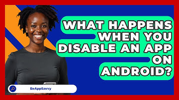 What Happens When You Disable An App On   Android? - Be App Savvy