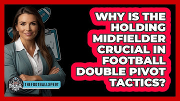 Why Is The Holding Midfielder Crucial In Football Double Pivot Tactics? - The Football Xpert