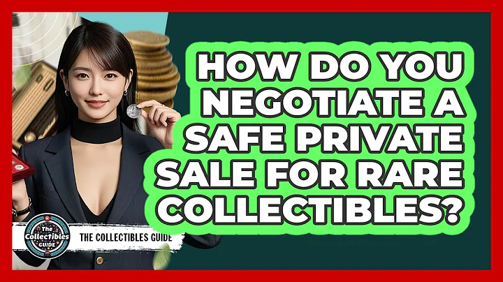 How Do You Negotiate A Safe Private Sale For Rare Collectibles? - The Collectibles Guide