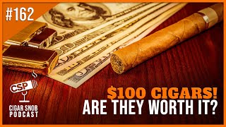 $100 Cigars! Are they worth it? - Cigar Snob Podcast E162