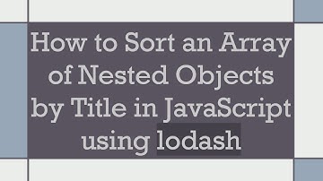 How to Sort an Array of Nested Objects by Title in JavaScript using lodash