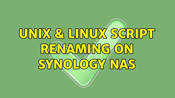 Unix & Linux: Script renaming on Synology NAS (5 Solutions!!)