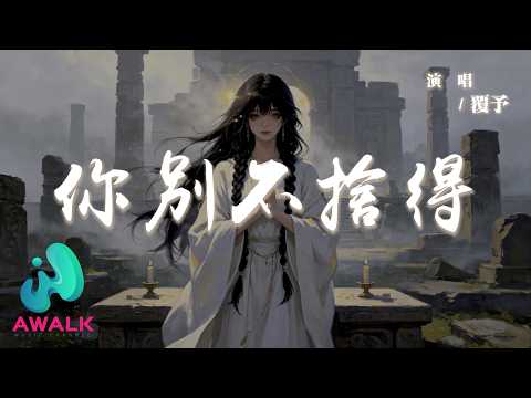 覆予 - 你別不捨得『你別不捨得也不要忘了，感情無論怎麼勉強都不會更快樂。』【動態歌詞 | Pinyin Lyrics】【AWALK MUSIC】