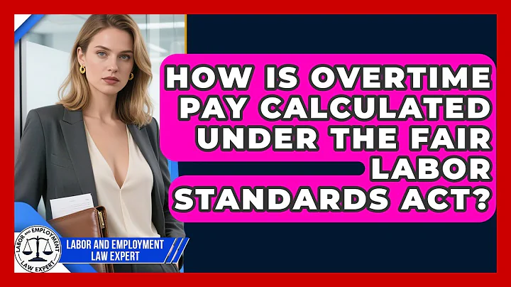 How Is Overtime Pay Calculated Under the Fair Labor Standards Act?