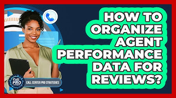 How To Organize Agent Performance Data For Reviews?