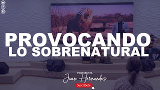 Provocando lo Sobrenatural // Juan Hernández