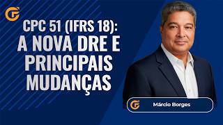 CPC 51 (IFRS 18): A NOVA DRE E PRINCIPAIS MUDANÇAS | AULA COMPLETA