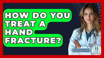 How Do You Treat A Hand Fracture? - Orthopedic Support Network