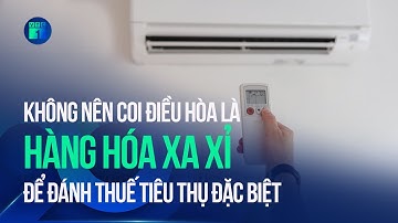 Không nên coi điều hòa là hàng xa xỉ để đánh thuế tiêu thụ đặc biệt | VTC1