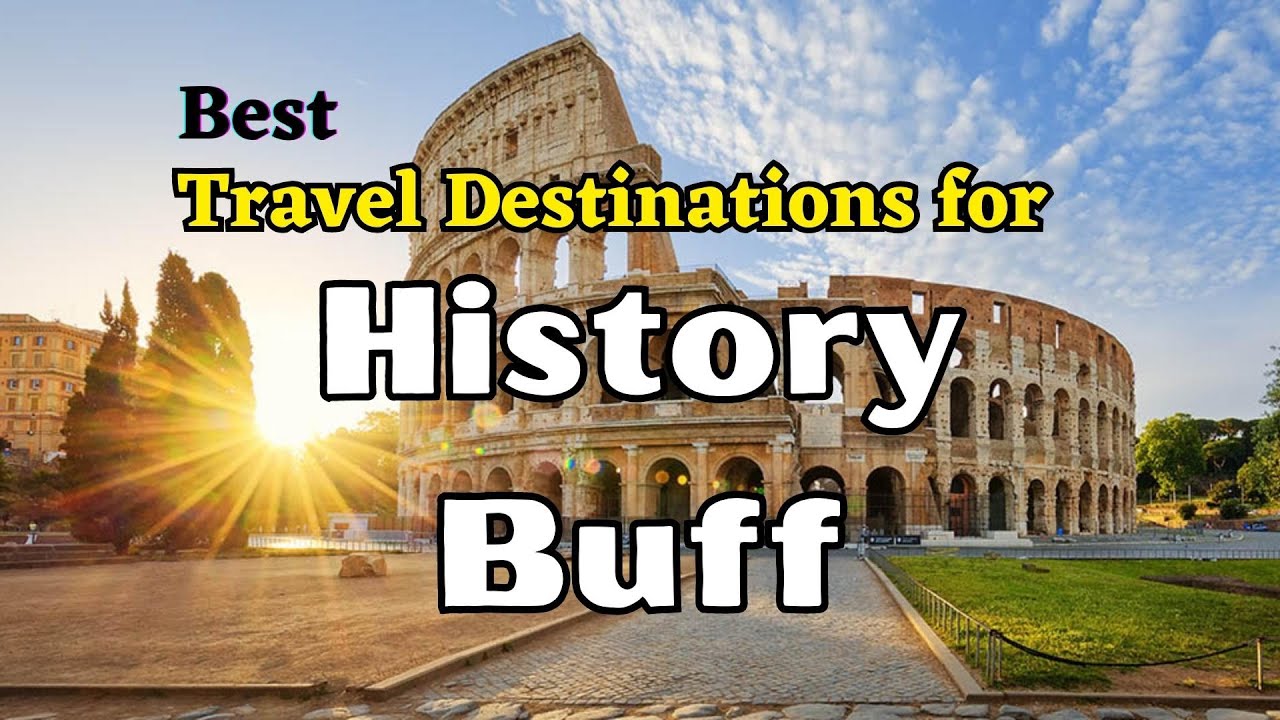 history buff travel destinations