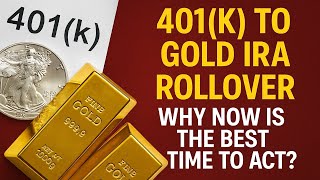 401k to Gold IRA Rollover - Why Now Is the Best Time to Act?