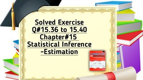 Solved Exercise Q#15.36 to 15.40 (Part#9) ||Chapter#15 ||Statistical Inference -Estimation