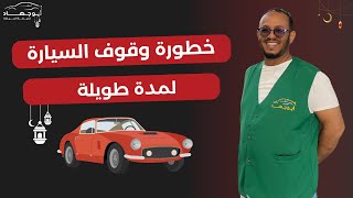 خطورة وقوف السيارة لمدة طويلة  | The danger of parking for a long time