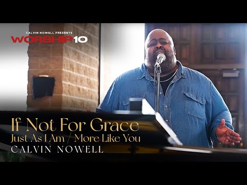 Calvin Nowell - If Not For Grace | Just As I Am | More Like You Worship Medley