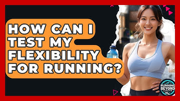 How Can I Test My Flexibility For Running? - Running Beyond Limits