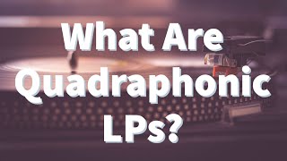 Quadraphonic LPs - Everything You Ever Wanted to Know