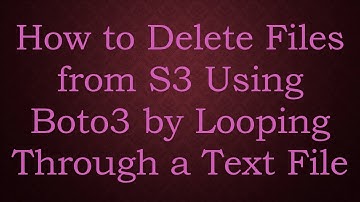 How to Delete Files from S3 Using Boto3 by Looping Through a Text File