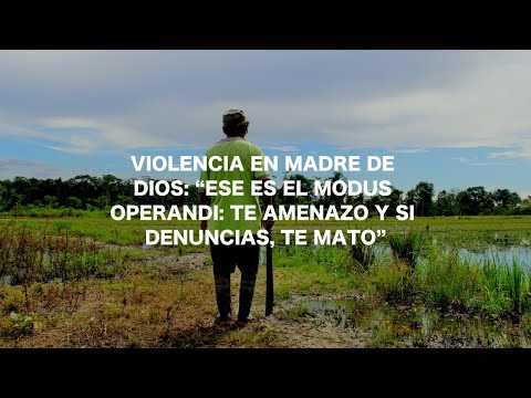 Violencia en Madre de Dios: “Ese es el modus operandi: te amenazo y si denuncias, te mato”