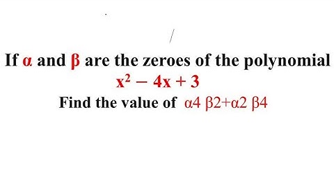 If alpha and beta are the zeros of the polynomial x2-4x+3.Find the value of α^4β^2+α^2β^4