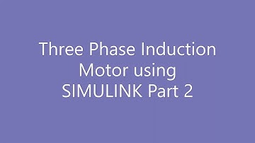 Three Phase Induction Motor using SIMULINK | Part 2