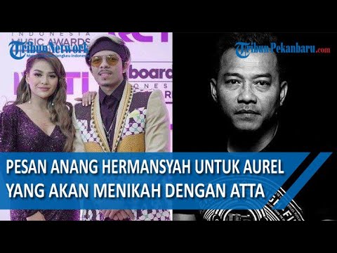 Pesan Haru Anang Hermansyah Untuk Aurel Yang Akan Menikah Dengan Atta