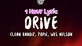 [1 Hour] Clean Bandit & Topic - Drive (Lyrics) feat. Wes Nelson | Bon 1 Hour Lyrics