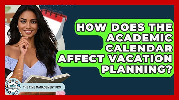 How Does The Academic Calendar Affect Vacation Planning? - The Time Management Pro