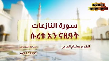 سورة النازعات ቁርአን ሱረቱ አን ናዚዓት በቃሪ ሒሻም አል ዓረቢ ከአማርኛ ትርጉም ጋር