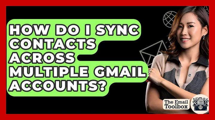 How Do I Sync Contacts Across Multiple Gmail Accounts? - TheEmailToolbox.com