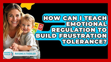 How Can I Teach Emotional Regulation To Build Frustration Tolerance? - Raising A Toddler