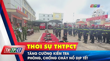 Tăng cường kiểm tra phòng, chống cháy nổ dịp Tết | Cần Thơ TV