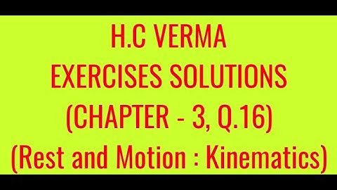 H.C VERMA EXERCISES SOLUTIONS, CHAPTER -3,(REST AND MOTION : KINEMATICS) QUESTION - 16