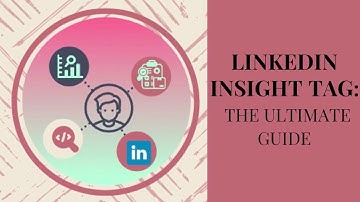 LinkedIn Insight Tag: The Ultimate Guide