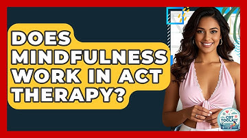Does Mindfulness Work In ACT Therapy? - CBT Toolkit