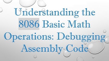 Understanding the 8086 Basic Math Operations: Debugging Assembly Code