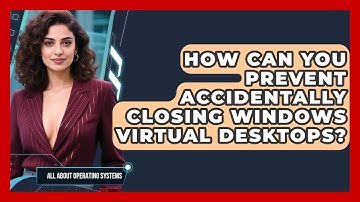 How Can You Prevent Accidentally Closing Windows Virtual Desktops? - All About Operating Systems