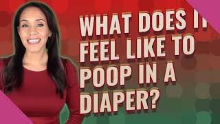 What Does It Feel Like To Poop In A Diaper?