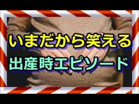 いまだから笑える出産時エピソード・・・衝撃ストーリー
