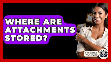 Where Are Attachments Stored? - TheEmailToolbox.com