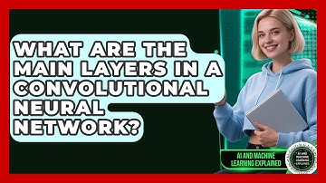 What Are the Main Layers in a Convolutional Neural Network? - AI and Machine Learning Explained