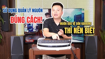 HÃY SỬ DỤNG QUẢN LÝ NGUỒN ĐÚNG CÁCH! NẾU MUỐN BẢO VỆ DÀN KARAOKE CỦA MÌNH