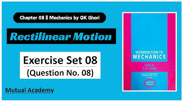 Questions 08 || Exercise Set 08 Rectilinear Motion || Mechanics by QK Ghori