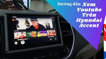 Xem Youtube Trên Hyundai Accent Chỉ Với Vài Bước Đơn Giản | Androi Auto | Trung Kiên Hyundai