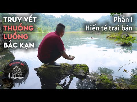 Video Hiến tế trai bản [phần 1] Truy vết Thuồng Luồng Bắc Kạn - youtube