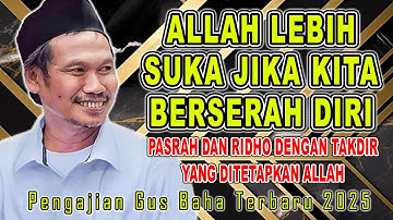 Gus Baha - BERSERAH DIRI DAN RIDHO DENGAN TAKDIR ALLAH || #gusbahaterbaru #gusbaha 2025