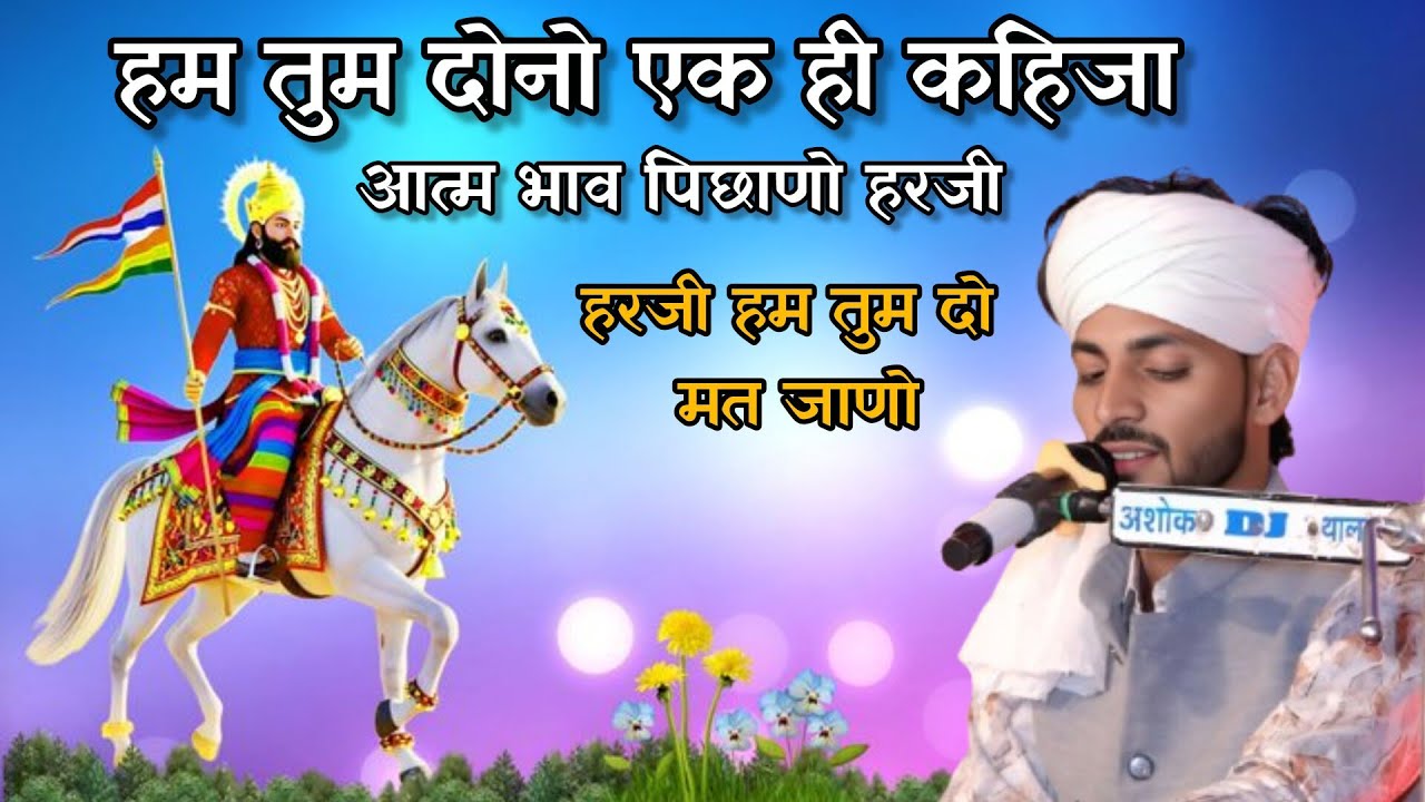 हम तुम दोनो एक कहिजा आत्म भाव पिछाणो हरजी हम तुम दो मत जाणो// तेजपाल खुड़िवाल//