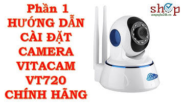 Hướng dẫn cài đặt và sử dụng Camera Vitacam VT720 chi tiết nhất - www.shopcongnghe24h.vn